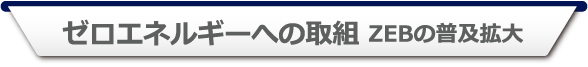 ゼロエネルギーへの取組 ZEBの普及拡大